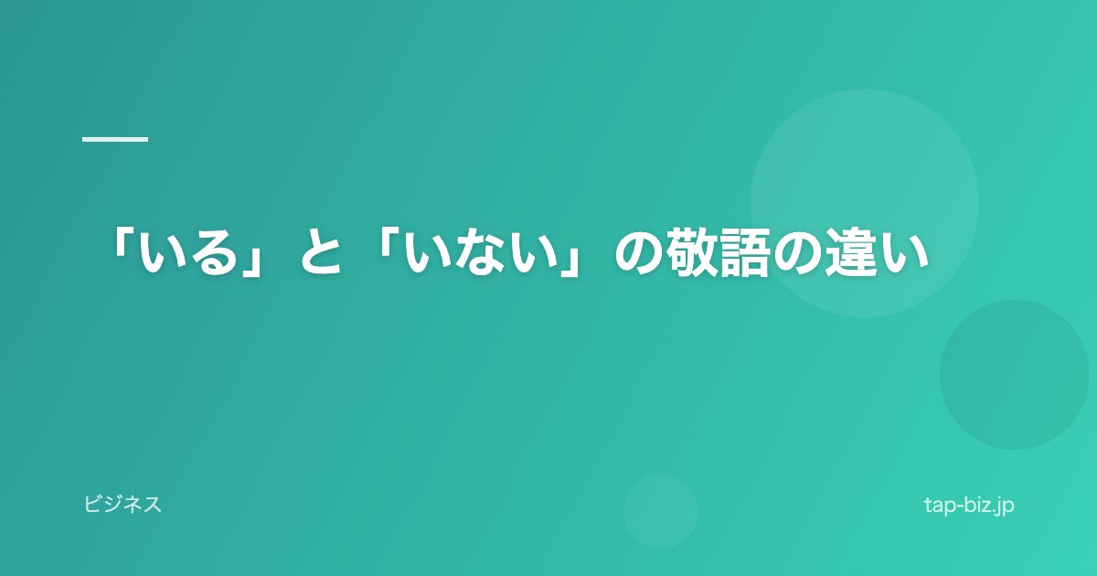 「いる」と「いない」の敬語の違い