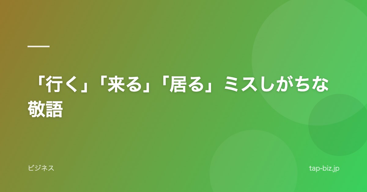「行く」「来る」「居る」ミスしがちな敬語