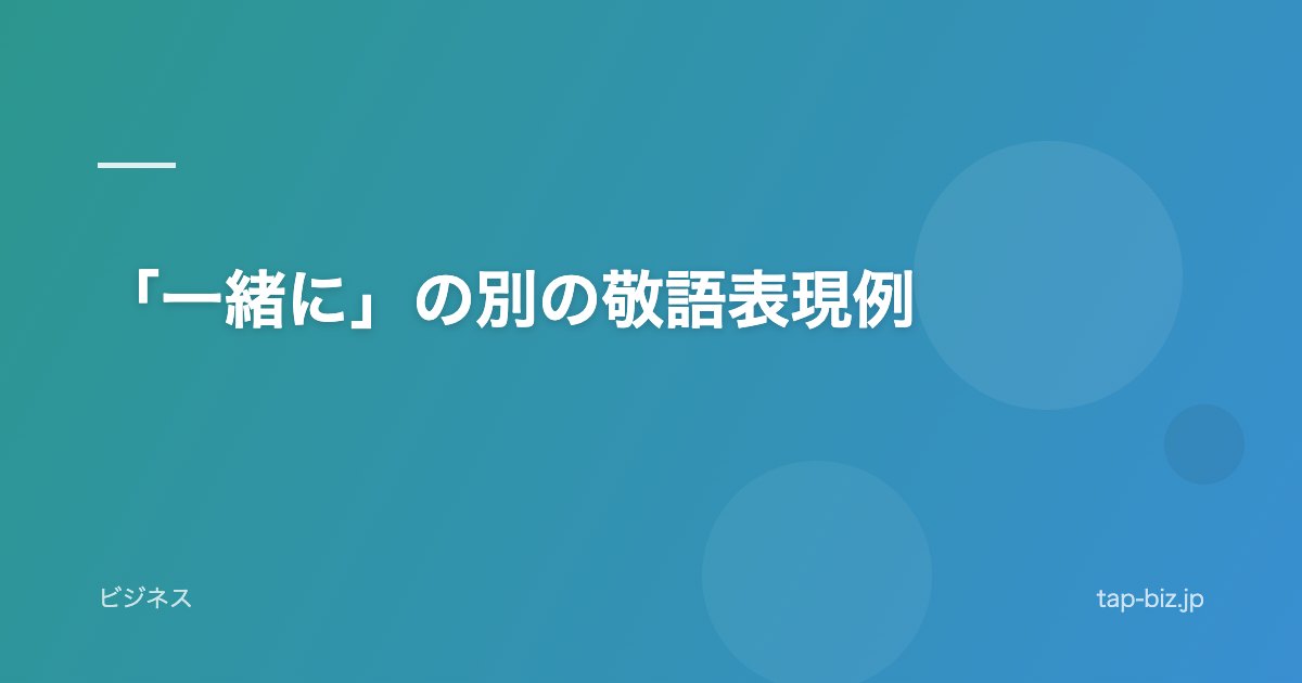 「一緒に」の別の敬語表現例
