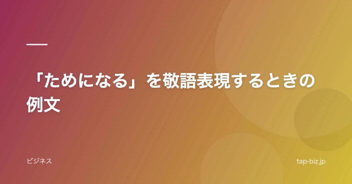 「ためになる」を敬語表現するときの例文