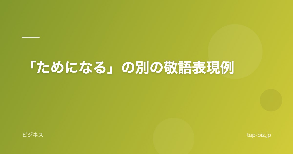 「ためになる」の別の敬語表現例