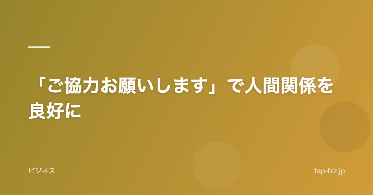 「ご協力お願いします」で人間関係を良好に