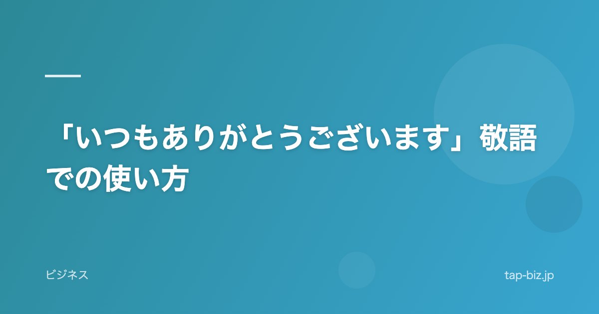 「いつもありがとうございます」敬語での使い方