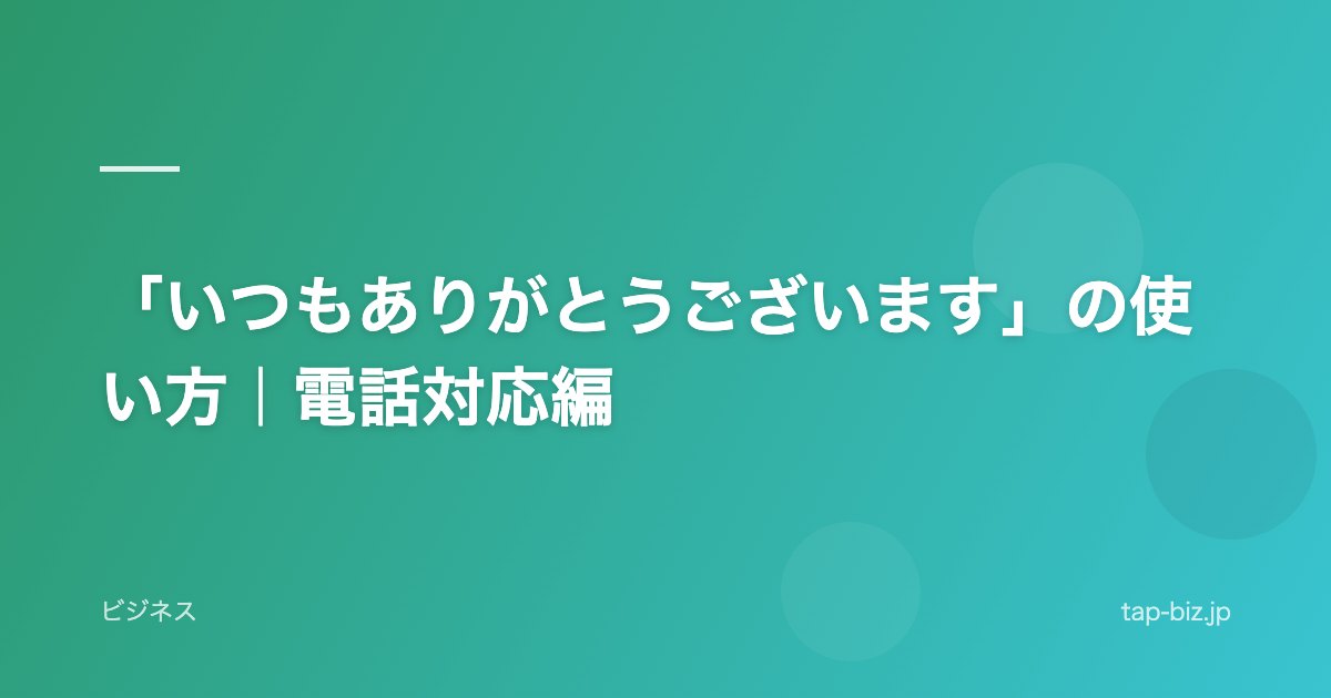 「いつもありがとうございます」の使い方｜電話対応編