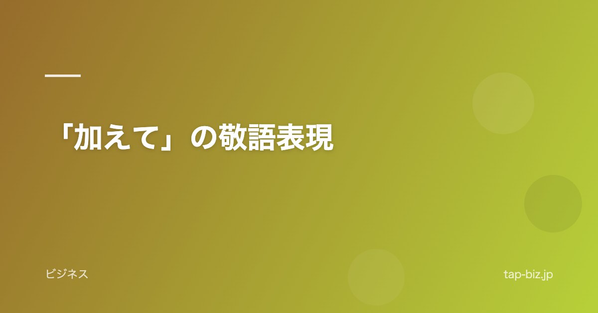 「加えて」の敬語表現