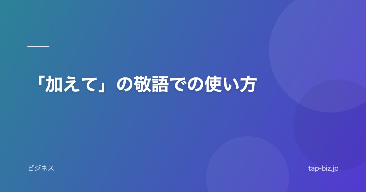 「加えて」の敬語での使い方