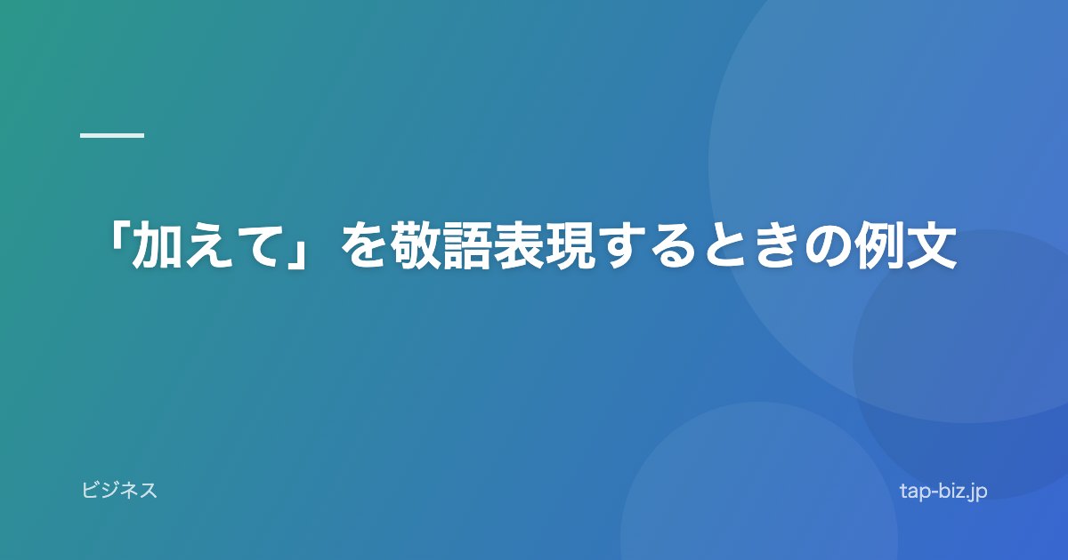 「加えて」を敬語表現するときの例文