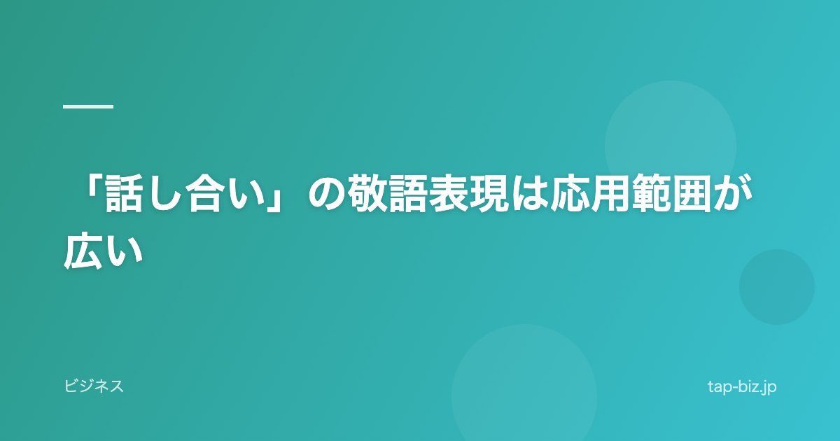 「話し合い」の敬語表現は応用範囲が広い