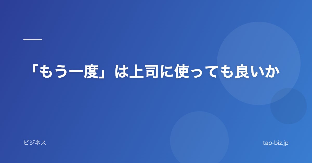 「もう一度」は上司に使っても良いか
