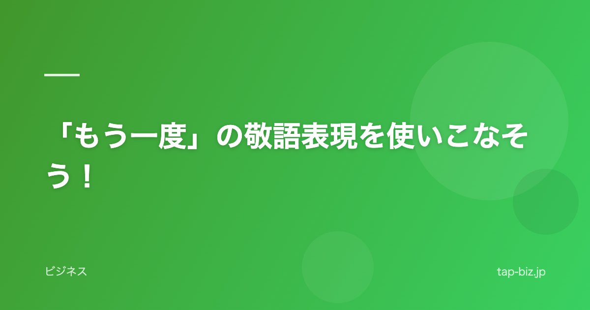 「もう一度」の敬語表現を使いこなそう！