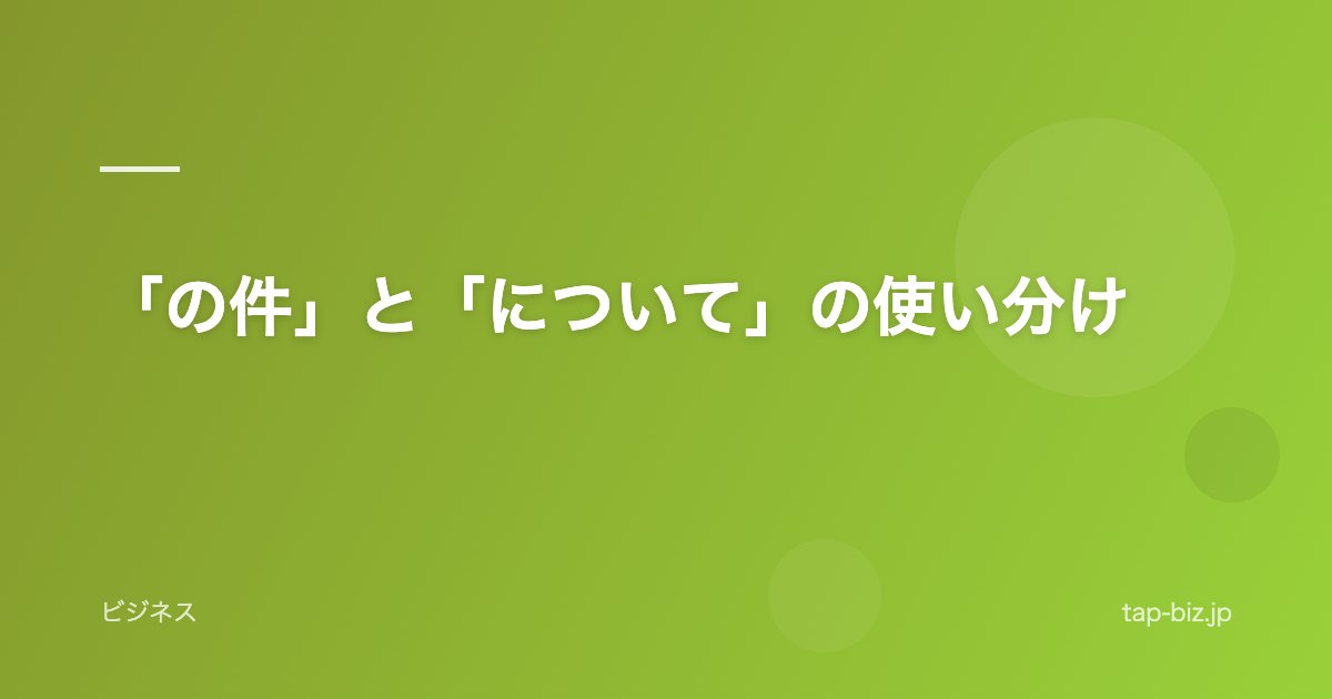 「の件」と「について」の使い分け