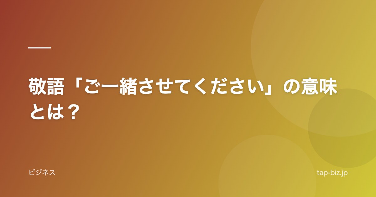敬語「ご一緒させてください」の意味とは？