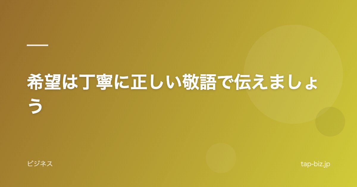 希望は丁寧に正しい敬語で伝えましょう