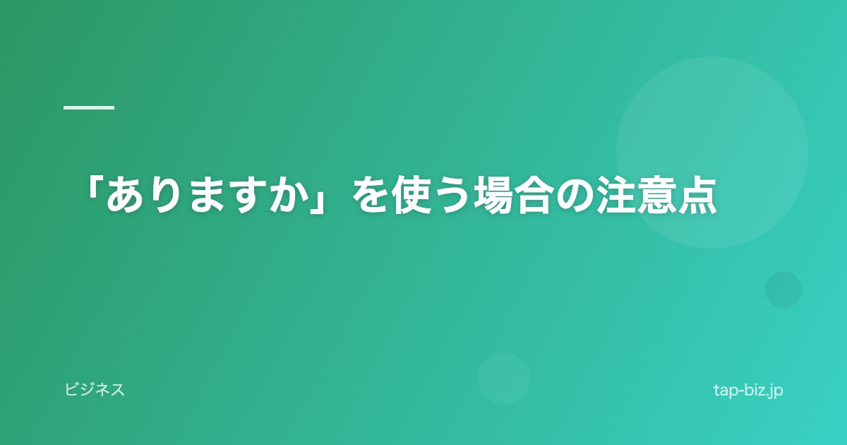 「ありますか」を使う場合の注意点
