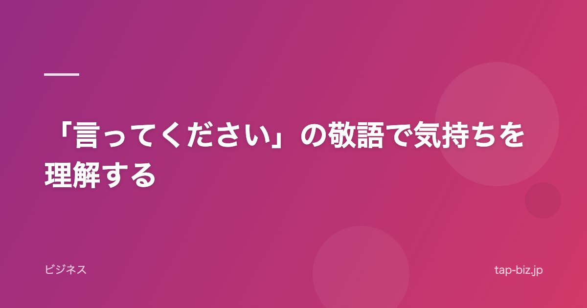「言ってください」の敬語で気持ちを理解する