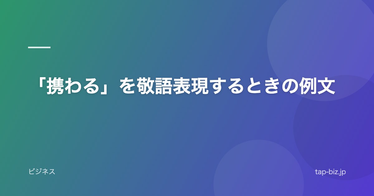 「携わる」を敬語表現するときの例文