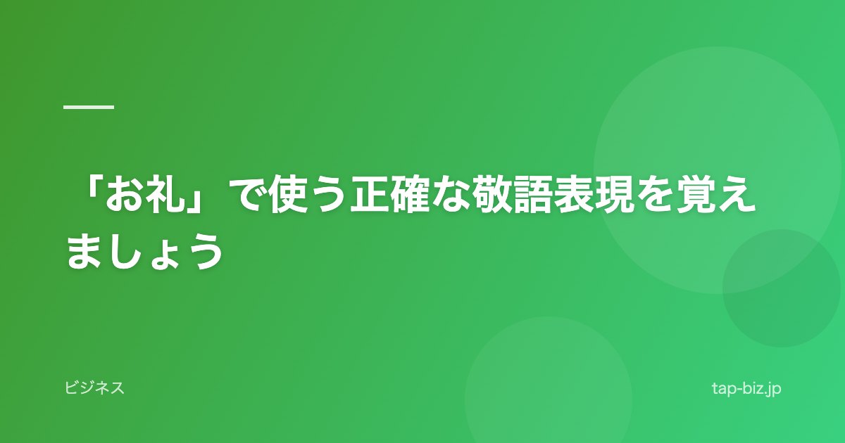 「お礼」で使う正確な敬語表現を覚えましょう