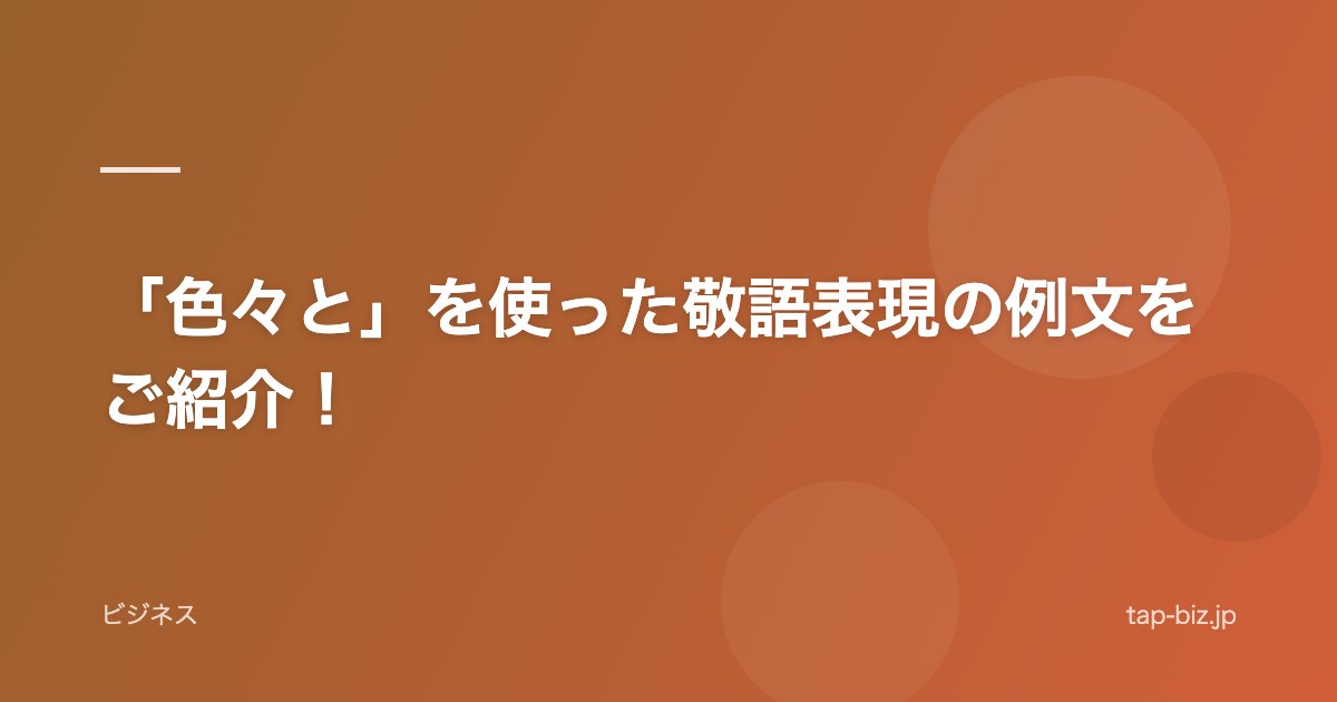 「色々と」を使った敬語表現の例文をご紹介！