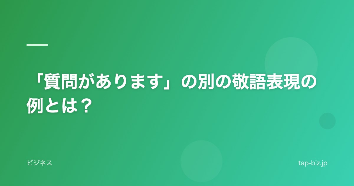 「質問があります」の別の敬語表現の例とは？