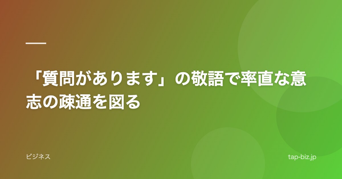 「質問があります」の敬語で率直な意志の疎通を図る