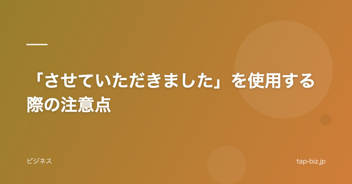 「させていただきました」を使用する際の注意点