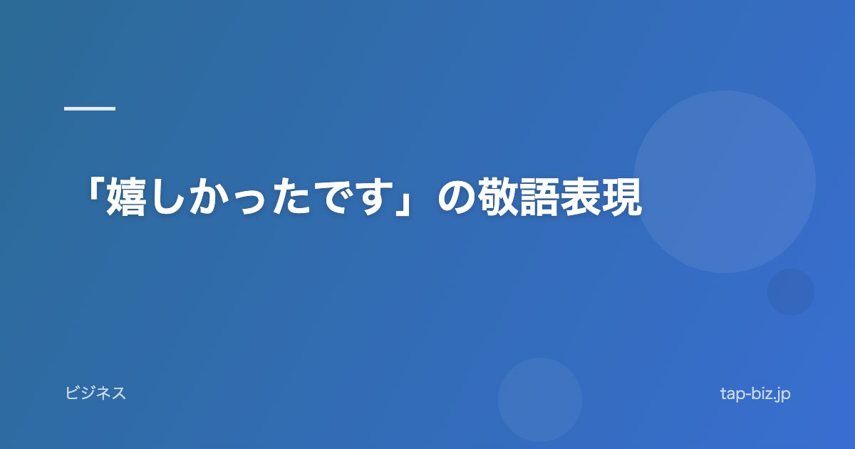 「嬉しかったです」の敬語表現
