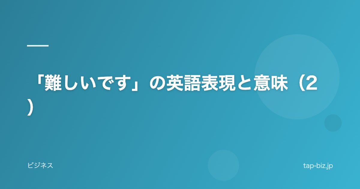 「難しいです」の英語表現と意味（2）