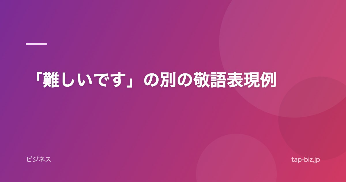 「難しいです」の別の敬語表現例