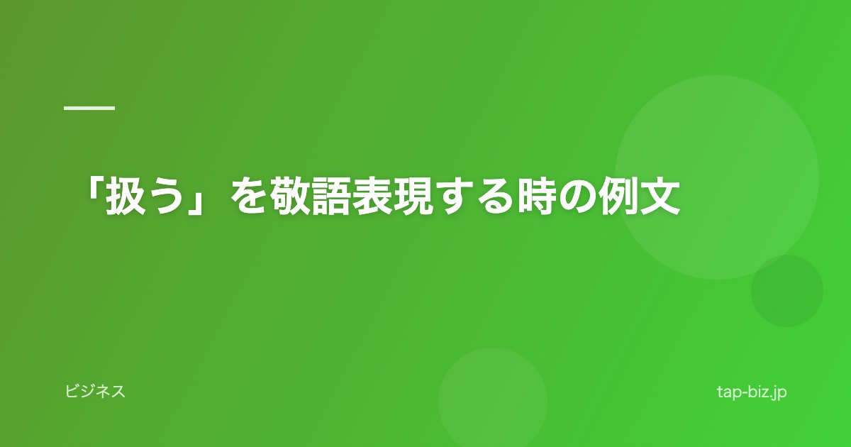 「扱う」を敬語表現する時の例文