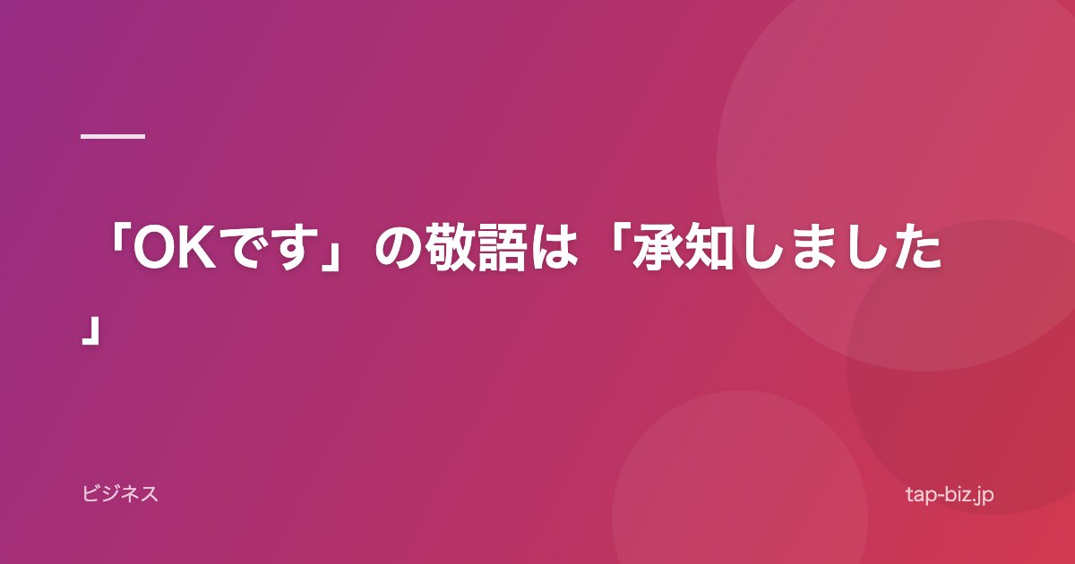 「OKです」の敬語は「承知しました」
