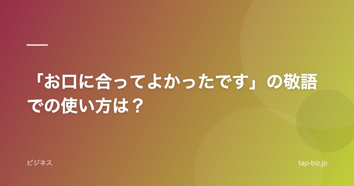 「お口に合ってよかったです」の敬語での使い方は？