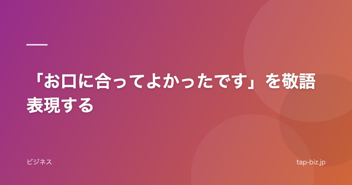 「お口に合ってよかったです」を敬語表現する
