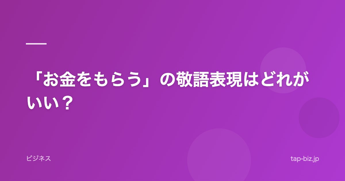「お金をもらう」の敬語表現はどれがいい？