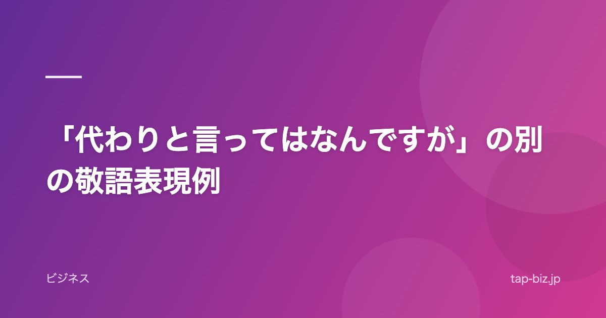 「代わりと言ってはなんですが」の別の敬語表現例