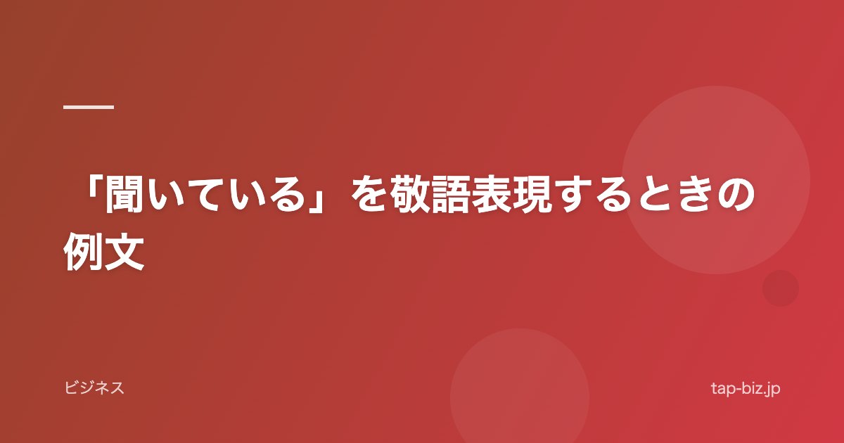 「聞いている」を敬語表現するときの例文