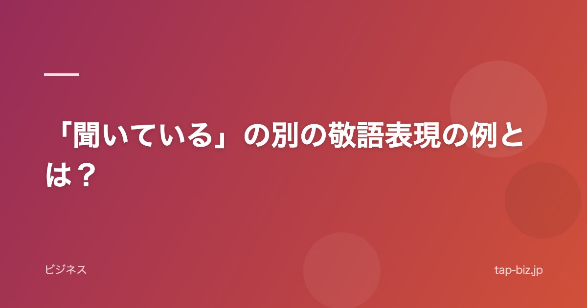 「聞いている」の別の敬語表現の例とは？