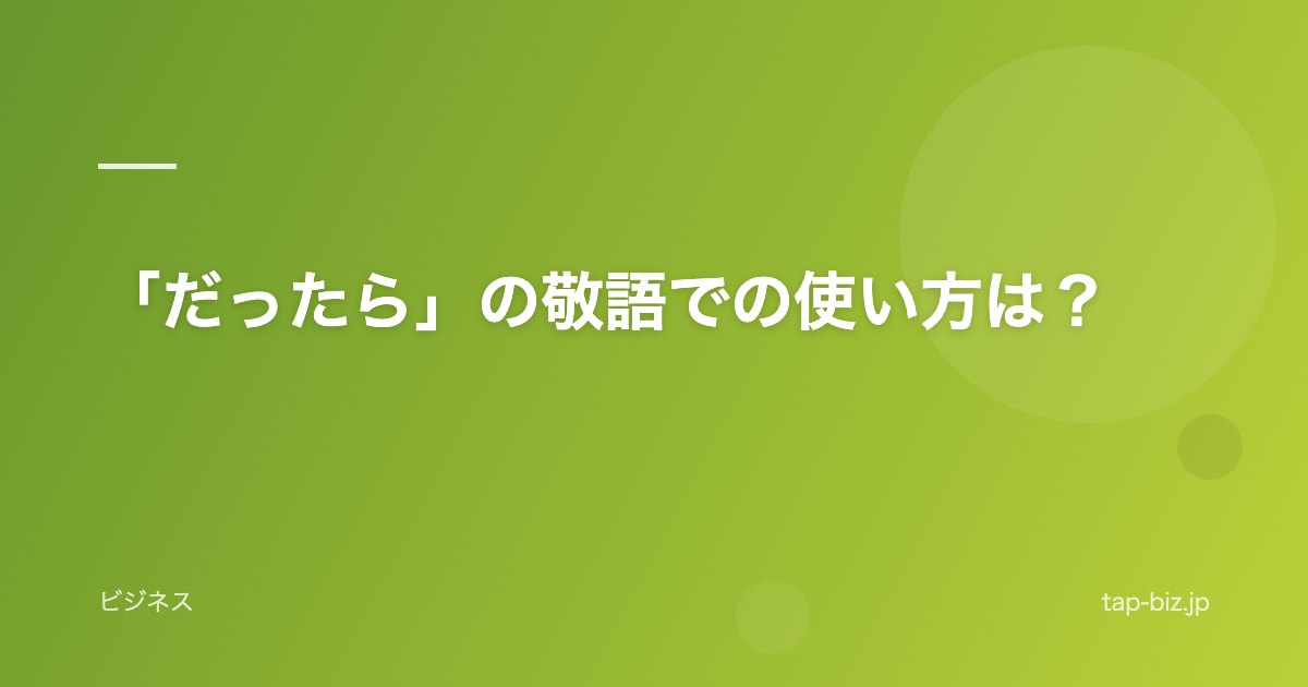 「だったら」の敬語での使い方は？