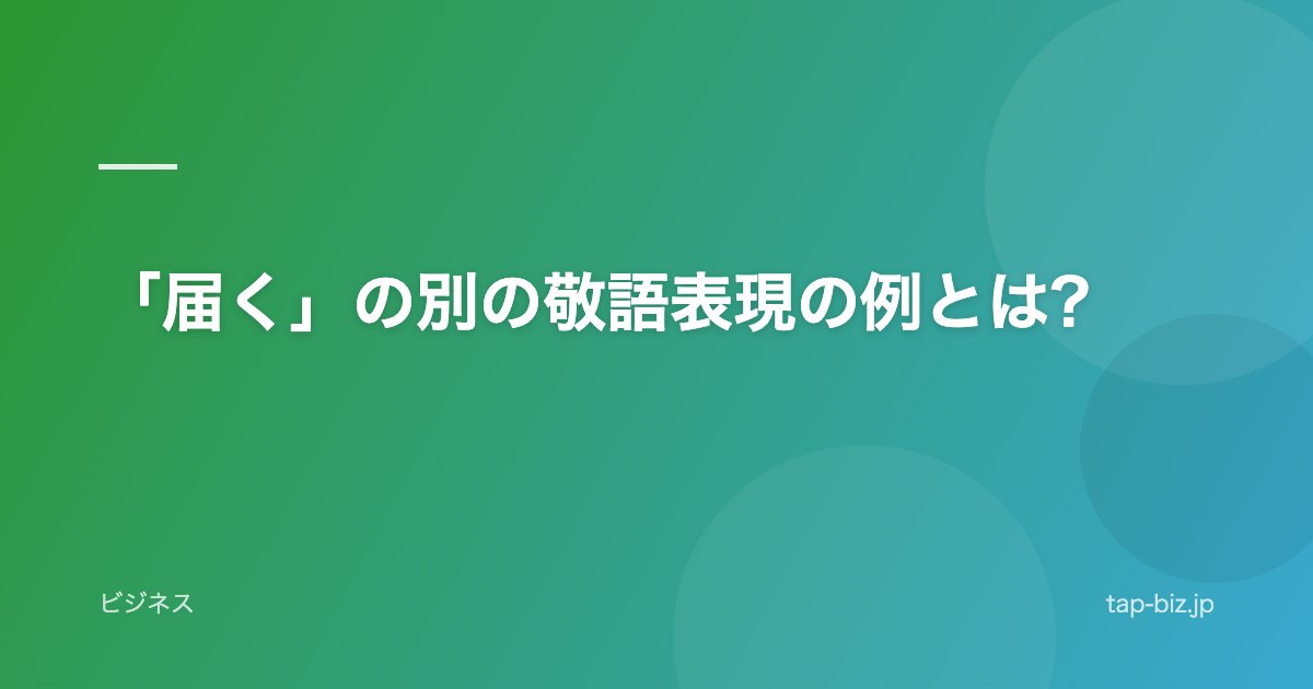 「届く」の別の敬語表現の例とは?