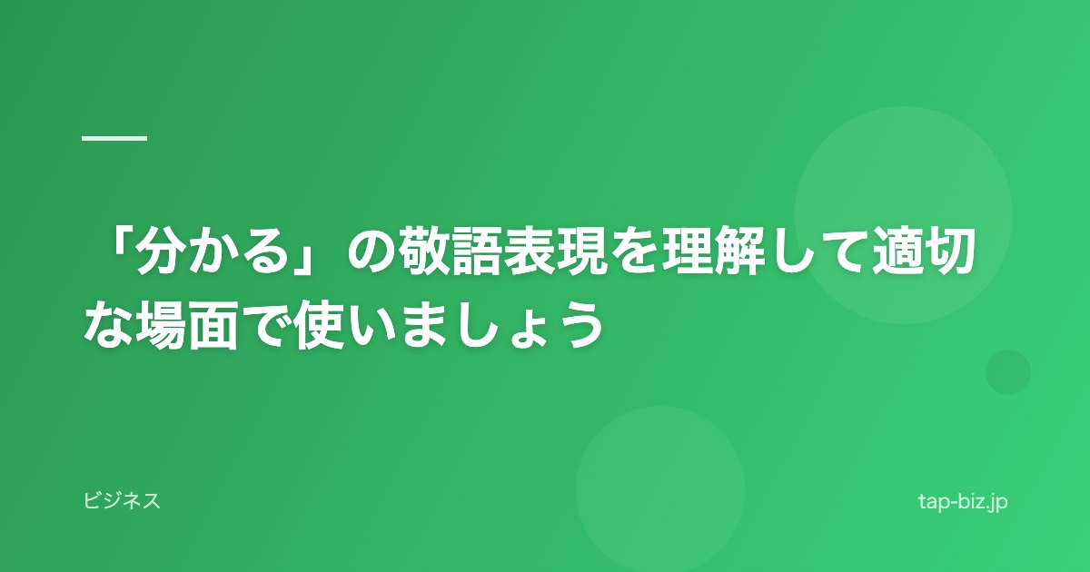 「分かる」の敬語表現を理解して適切な場面で使いましょう