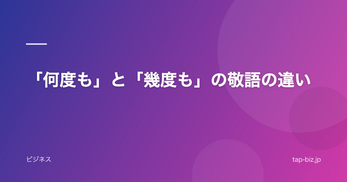 「何度も」と「幾度も」の敬語の違い