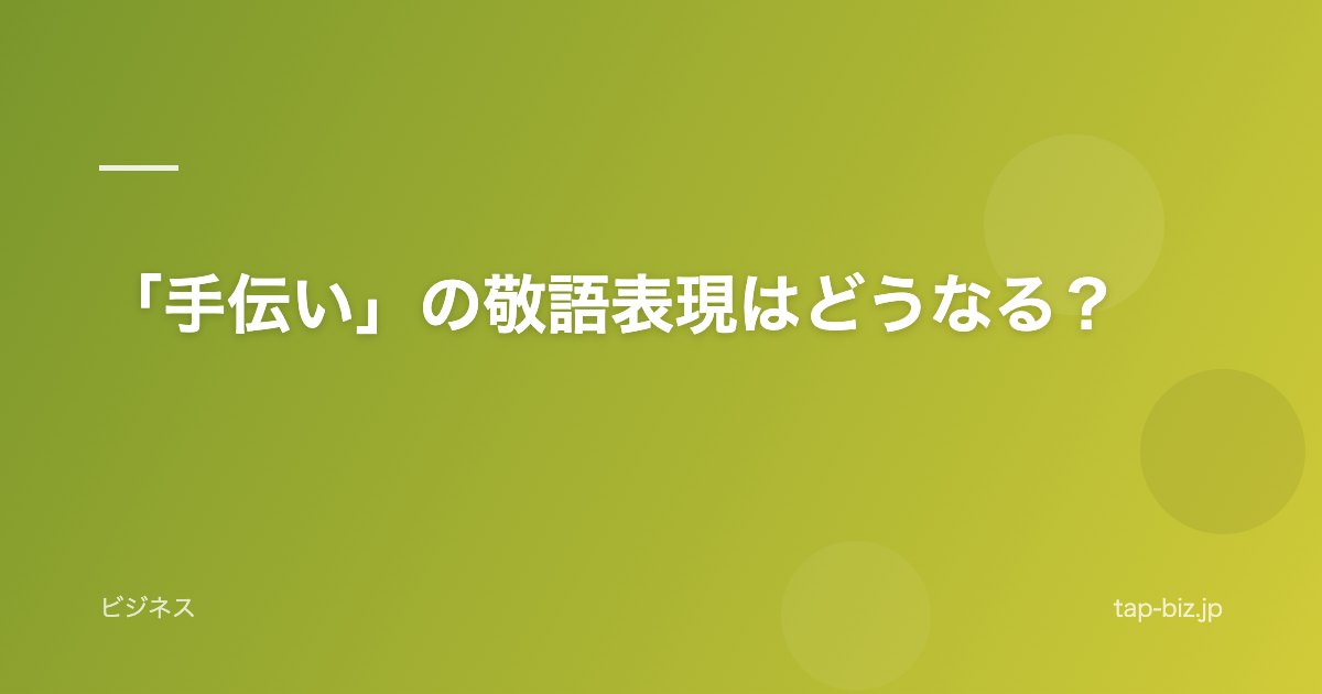 「手伝い」の敬語表現はどうなる？