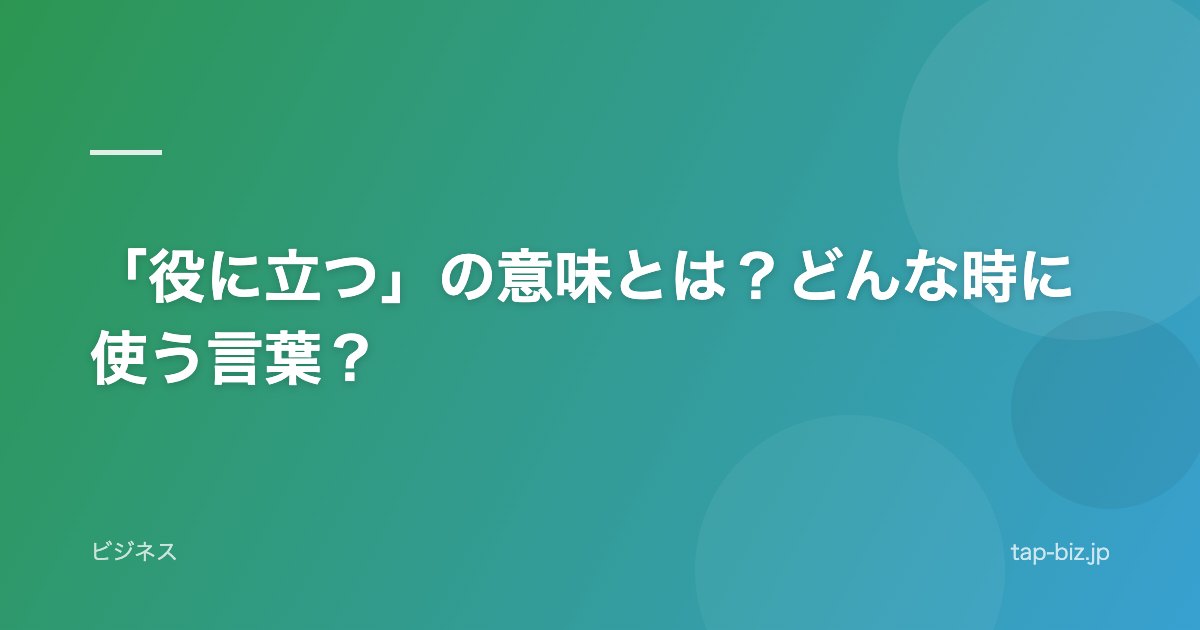 「役に立つ」の意味とは？どんな時に使う言葉？