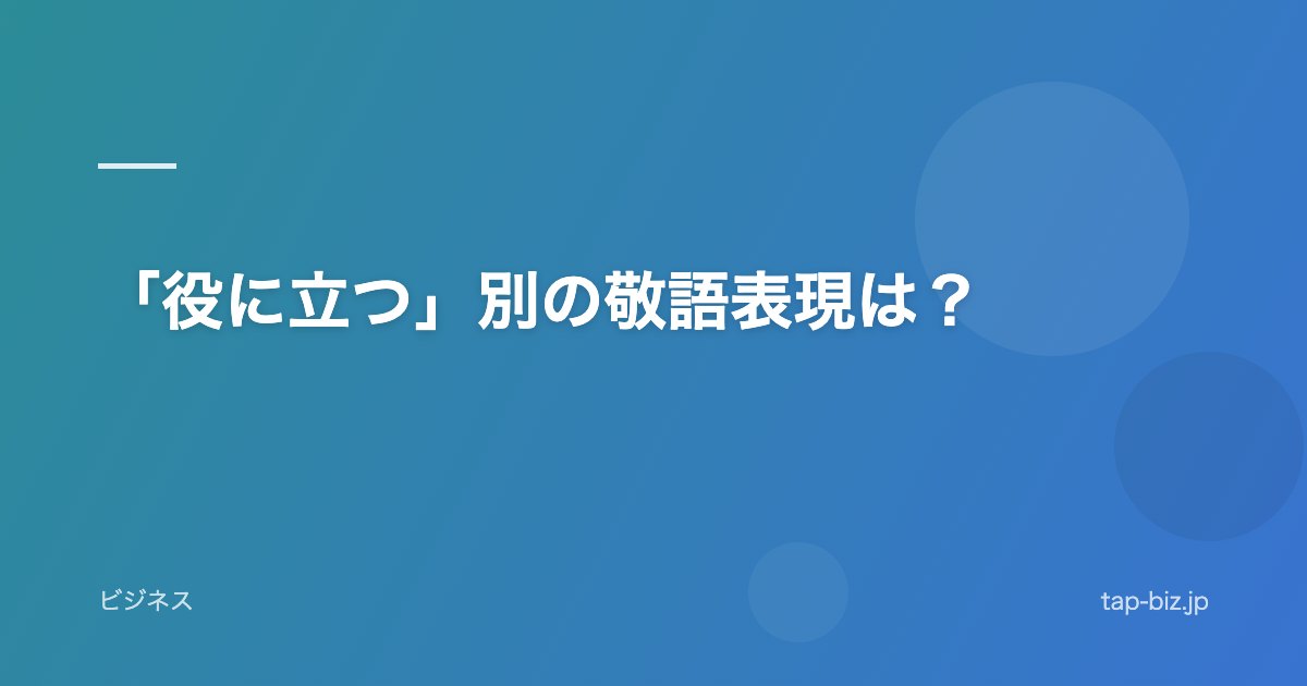 「役に立つ」別の敬語表現は？
