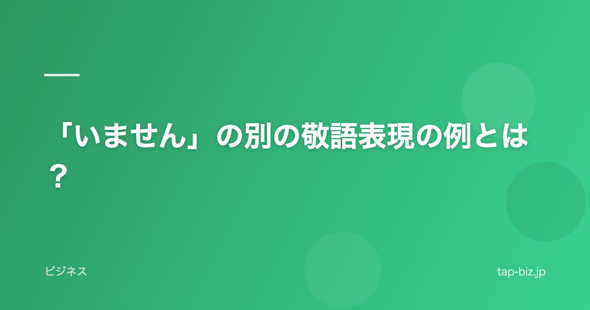 「いません」の別の敬語表現の例とは？