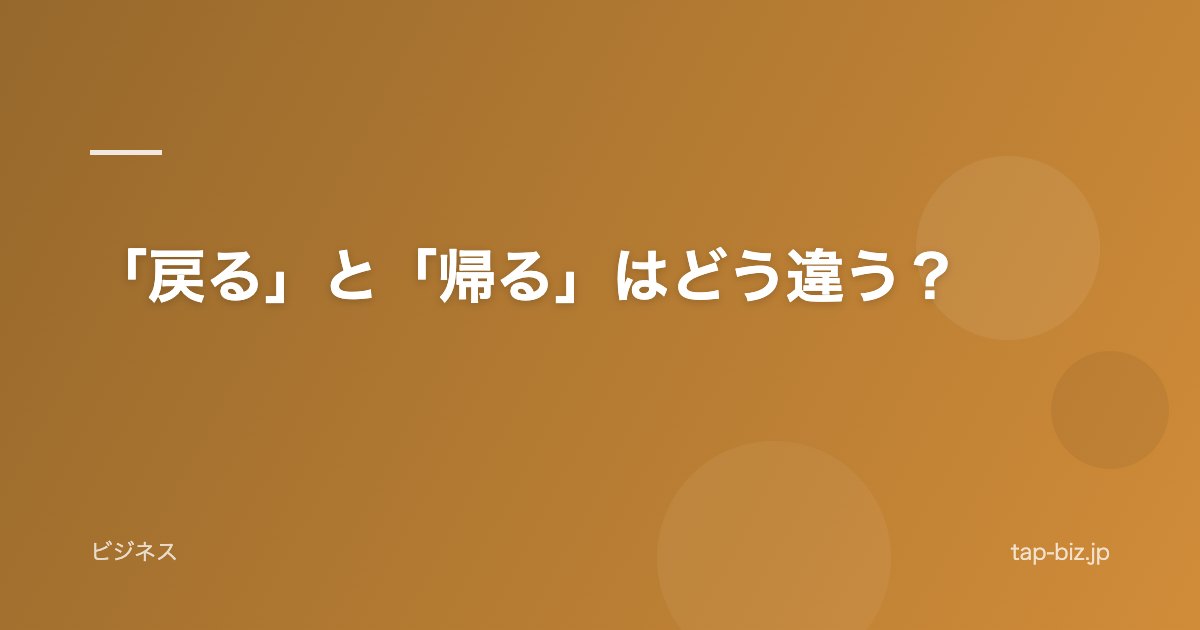 「戻る」と「帰る」はどう違う？
