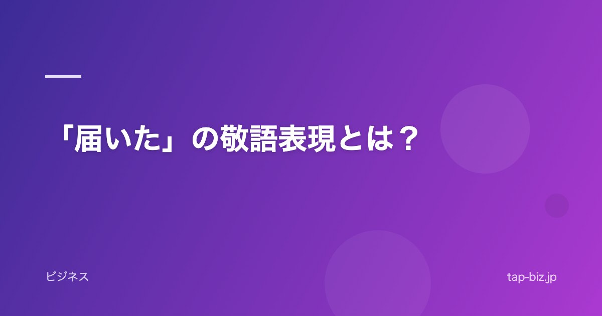 「届いた」の敬語表現とは？