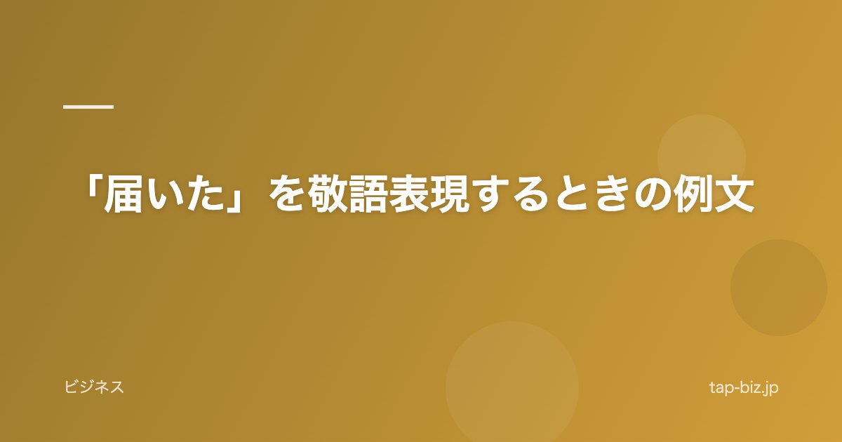 「届いた」を敬語表現するときの例文