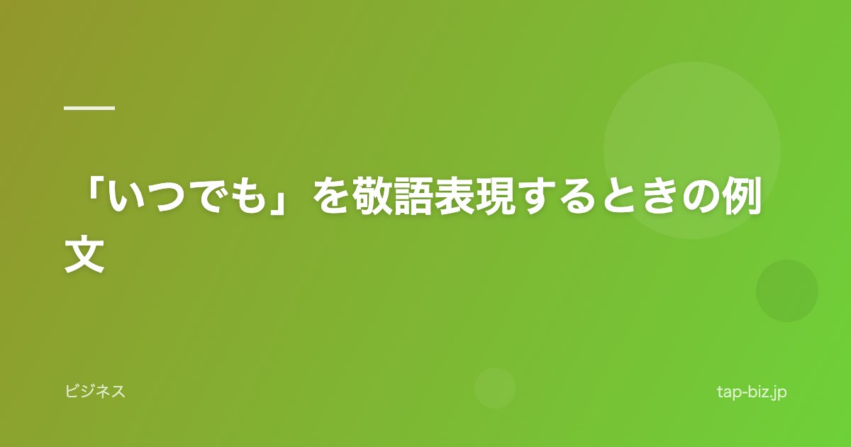 「いつでも」を敬語表現するときの例文