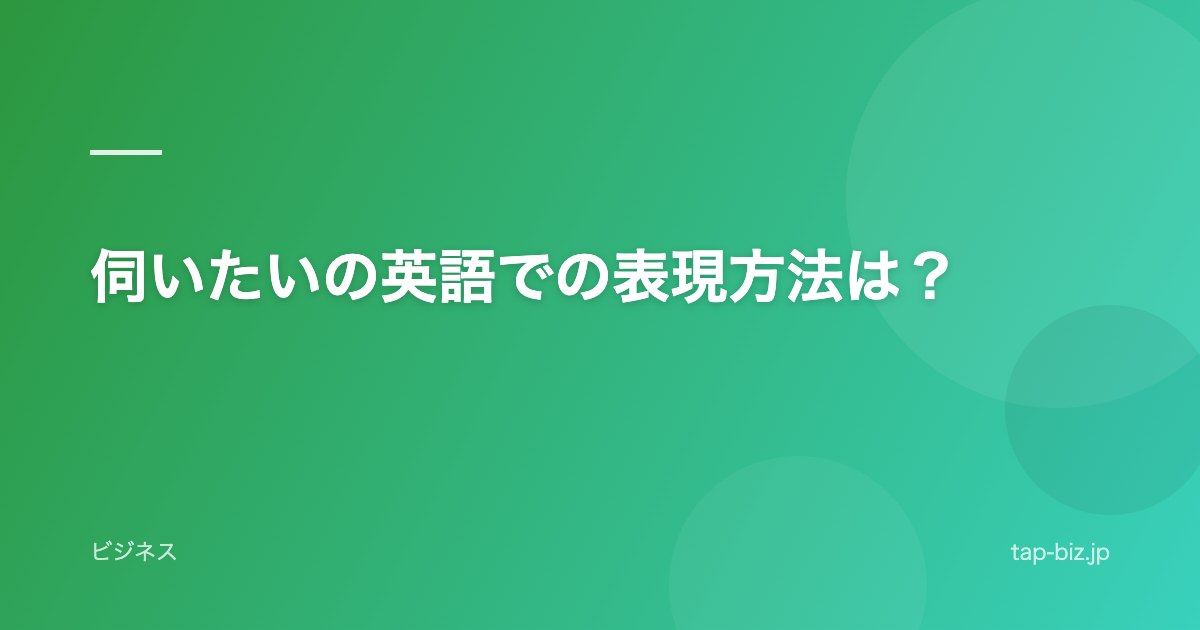 伺いたいの英語での表現方法は？