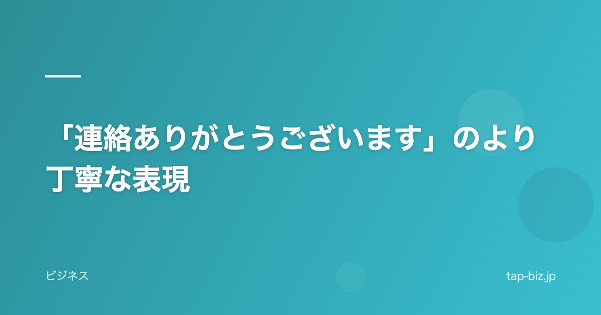 「連絡ありがとうございます」のより丁寧な表現